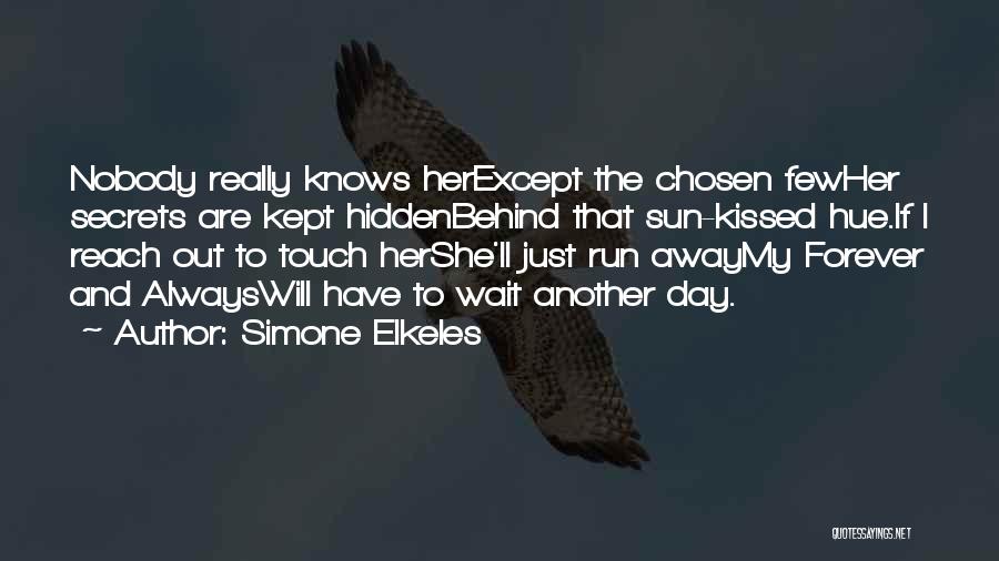 Simone Elkeles Quotes: Nobody Really Knows Herexcept The Chosen Fewher Secrets Are Kept Hiddenbehind That Sun-kissed Hue.if I Reach Out To Touch Hershe'll