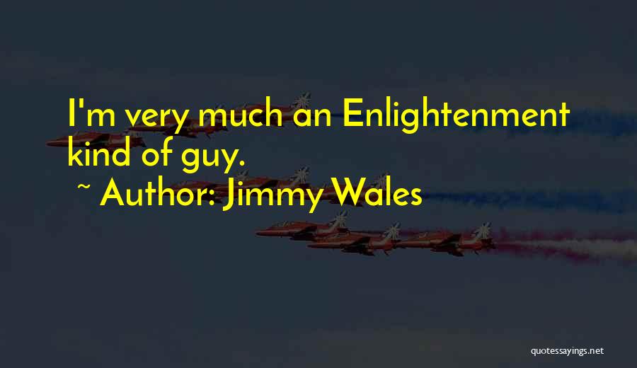 Jimmy Wales Quotes: I'm Very Much An Enlightenment Kind Of Guy.