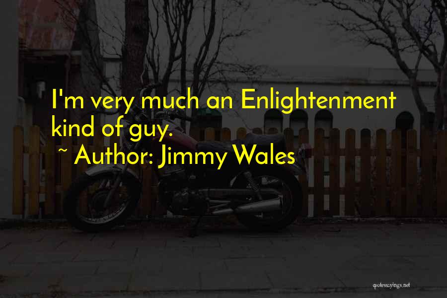 Jimmy Wales Quotes: I'm Very Much An Enlightenment Kind Of Guy.