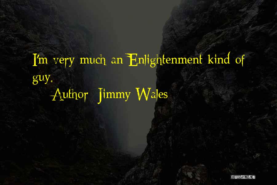 Jimmy Wales Quotes: I'm Very Much An Enlightenment Kind Of Guy.