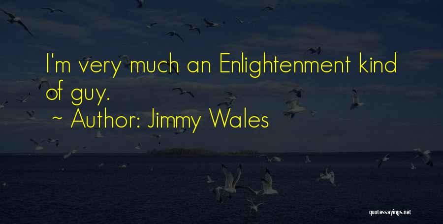 Jimmy Wales Quotes: I'm Very Much An Enlightenment Kind Of Guy.