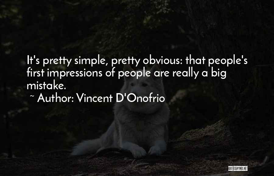 Vincent D'Onofrio Quotes: It's Pretty Simple, Pretty Obvious: That People's First Impressions Of People Are Really A Big Mistake.