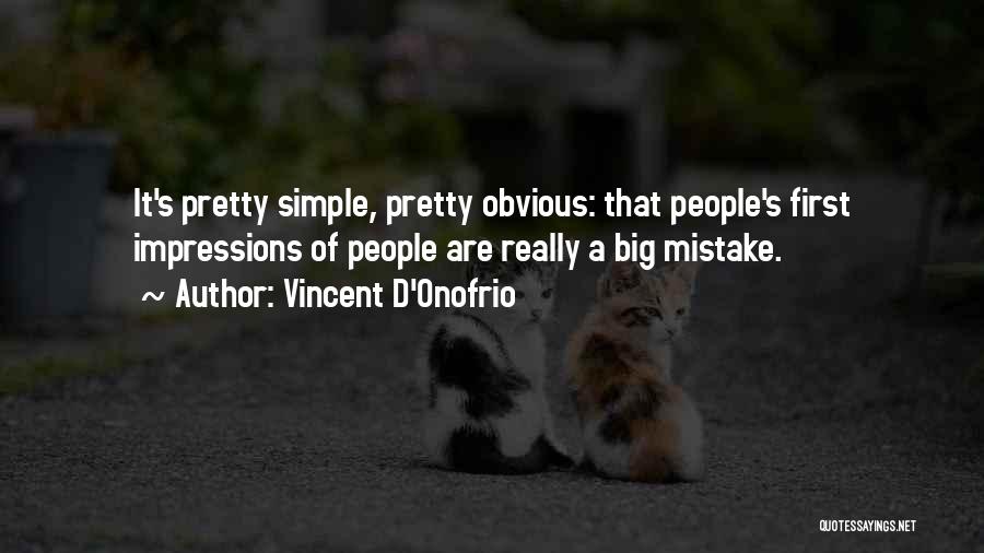 Vincent D'Onofrio Quotes: It's Pretty Simple, Pretty Obvious: That People's First Impressions Of People Are Really A Big Mistake.