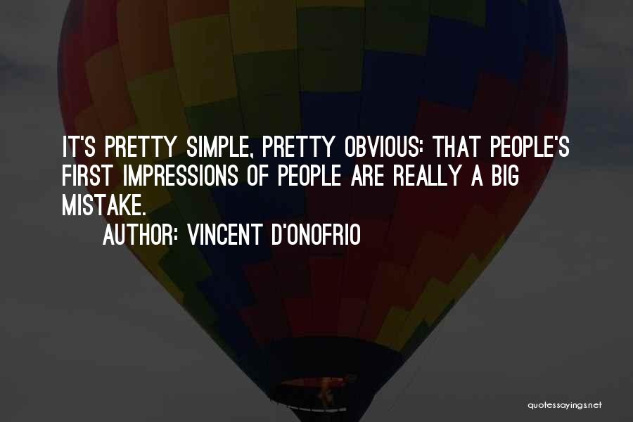 Vincent D'Onofrio Quotes: It's Pretty Simple, Pretty Obvious: That People's First Impressions Of People Are Really A Big Mistake.