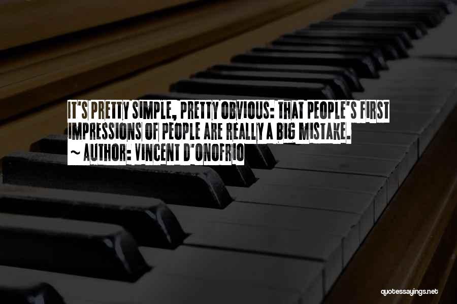 Vincent D'Onofrio Quotes: It's Pretty Simple, Pretty Obvious: That People's First Impressions Of People Are Really A Big Mistake.