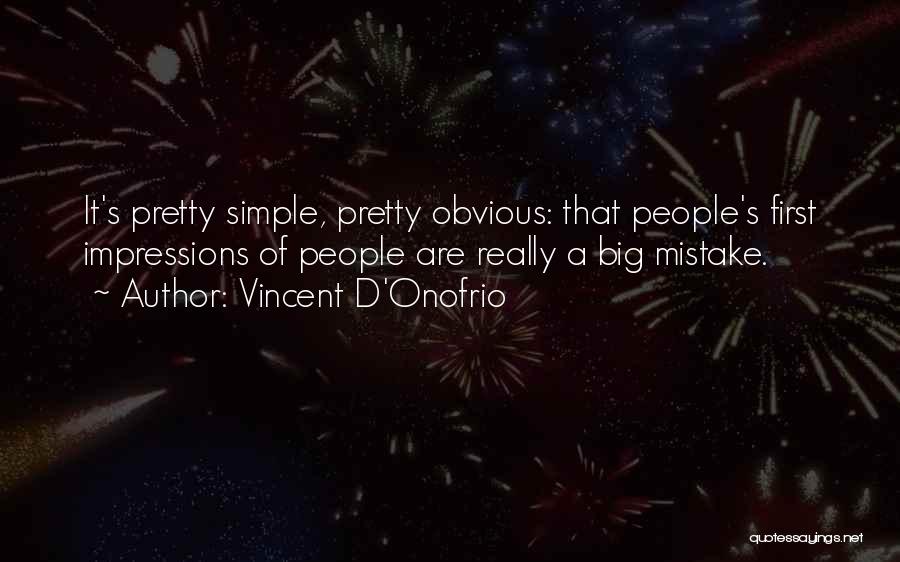 Vincent D'Onofrio Quotes: It's Pretty Simple, Pretty Obvious: That People's First Impressions Of People Are Really A Big Mistake.