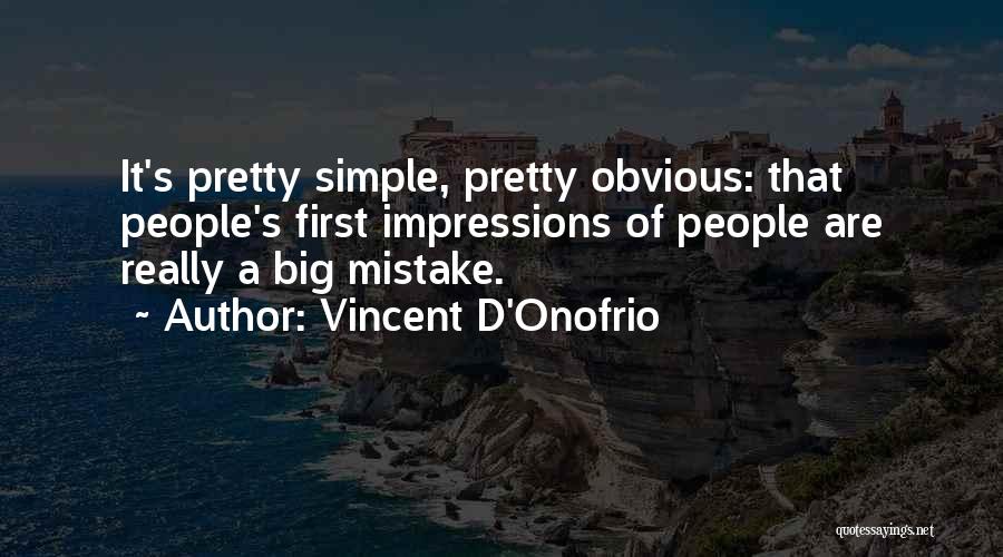 Vincent D'Onofrio Quotes: It's Pretty Simple, Pretty Obvious: That People's First Impressions Of People Are Really A Big Mistake.