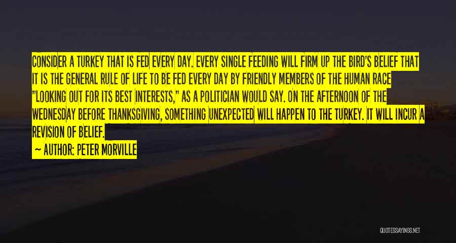 Peter Morville Quotes: Consider A Turkey That Is Fed Every Day. Every Single Feeding Will Firm Up The Bird's Belief That It Is