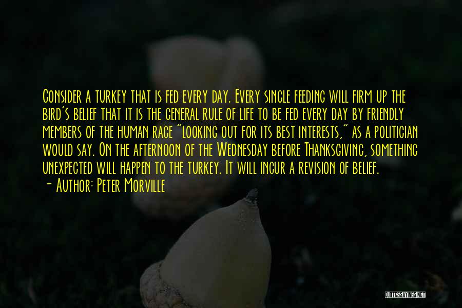 Peter Morville Quotes: Consider A Turkey That Is Fed Every Day. Every Single Feeding Will Firm Up The Bird's Belief That It Is