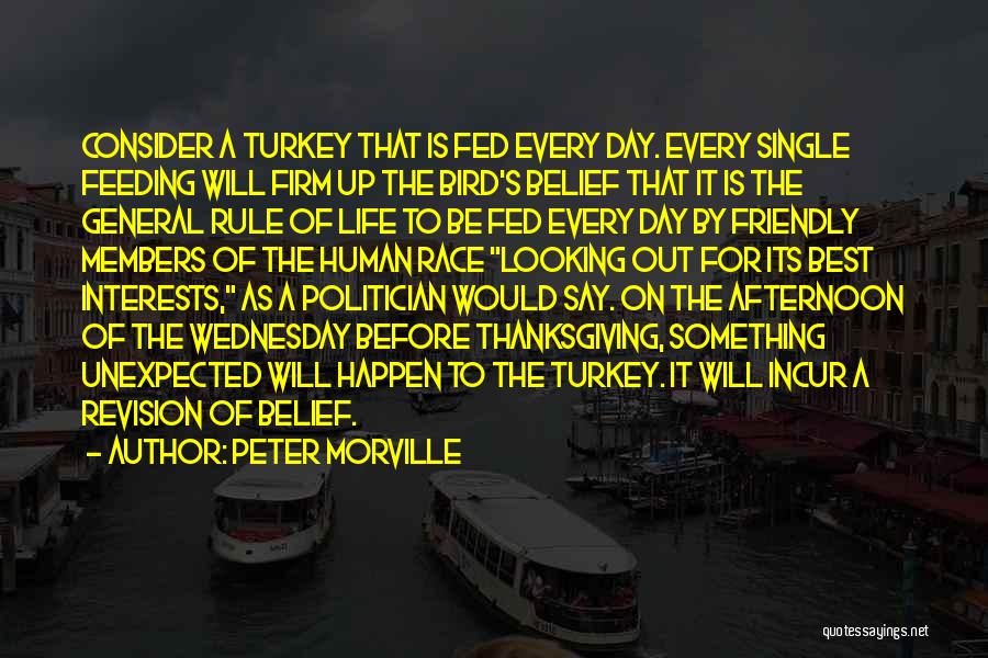 Peter Morville Quotes: Consider A Turkey That Is Fed Every Day. Every Single Feeding Will Firm Up The Bird's Belief That It Is