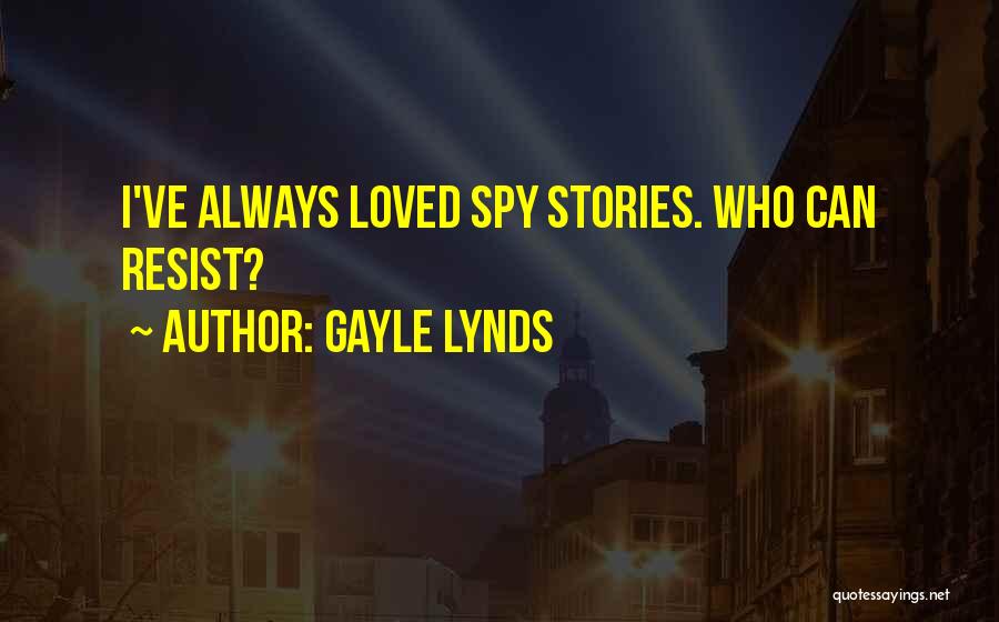 Gayle Lynds Quotes: I've Always Loved Spy Stories. Who Can Resist?