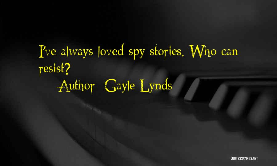 Gayle Lynds Quotes: I've Always Loved Spy Stories. Who Can Resist?