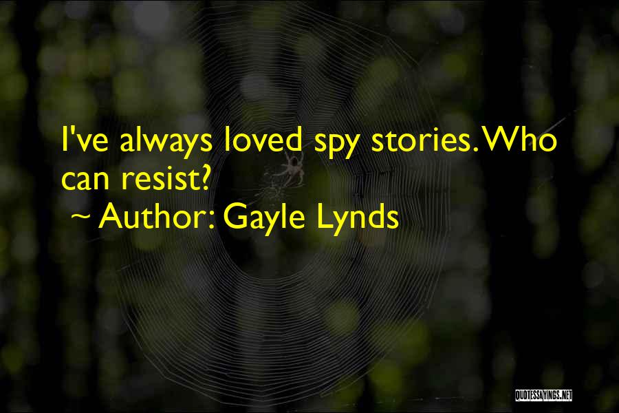 Gayle Lynds Quotes: I've Always Loved Spy Stories. Who Can Resist?