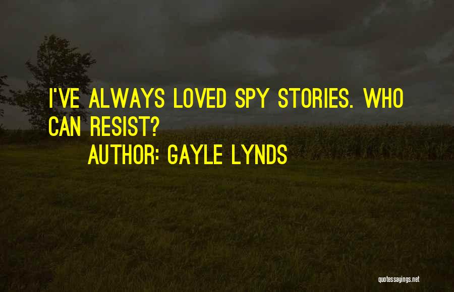 Gayle Lynds Quotes: I've Always Loved Spy Stories. Who Can Resist?