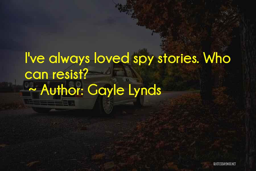 Gayle Lynds Quotes: I've Always Loved Spy Stories. Who Can Resist?