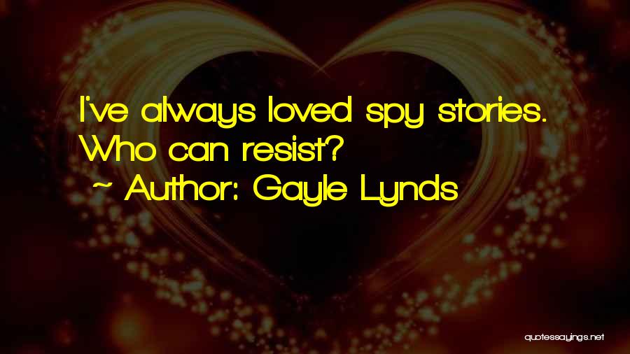 Gayle Lynds Quotes: I've Always Loved Spy Stories. Who Can Resist?