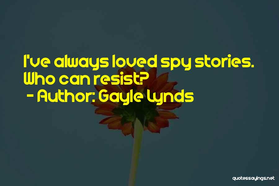 Gayle Lynds Quotes: I've Always Loved Spy Stories. Who Can Resist?