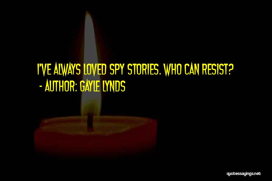 Gayle Lynds Quotes: I've Always Loved Spy Stories. Who Can Resist?