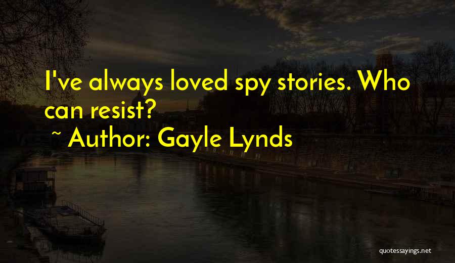 Gayle Lynds Quotes: I've Always Loved Spy Stories. Who Can Resist?