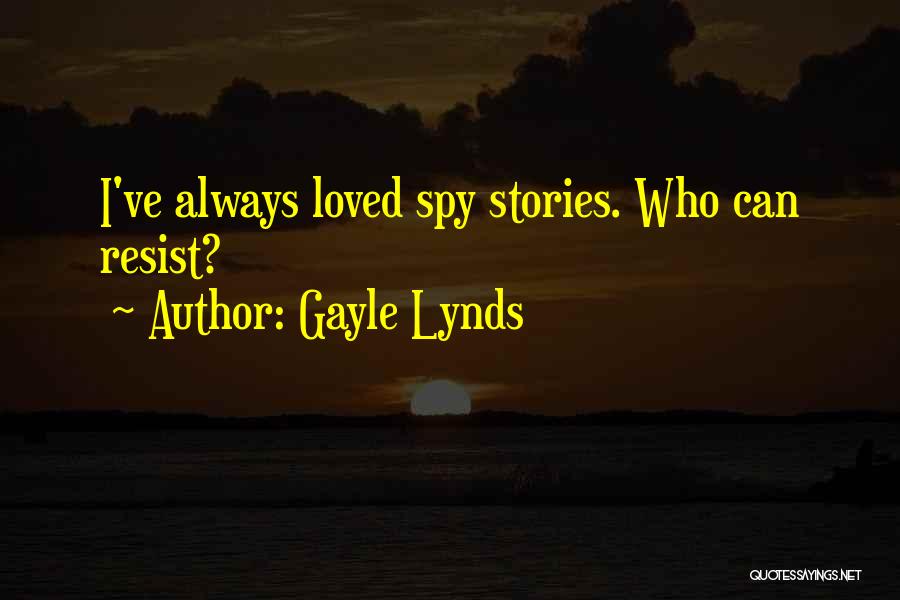 Gayle Lynds Quotes: I've Always Loved Spy Stories. Who Can Resist?