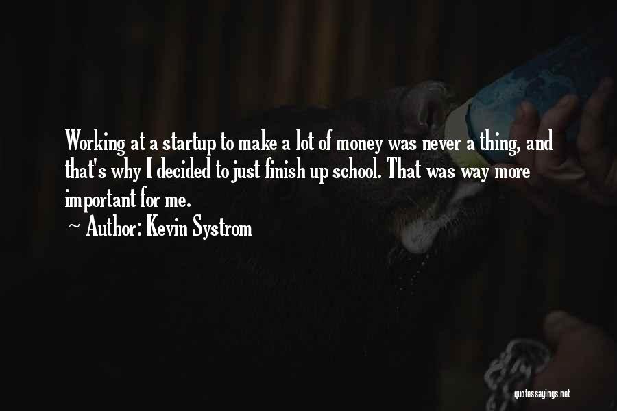 Kevin Systrom Quotes: Working At A Startup To Make A Lot Of Money Was Never A Thing, And That's Why I Decided To