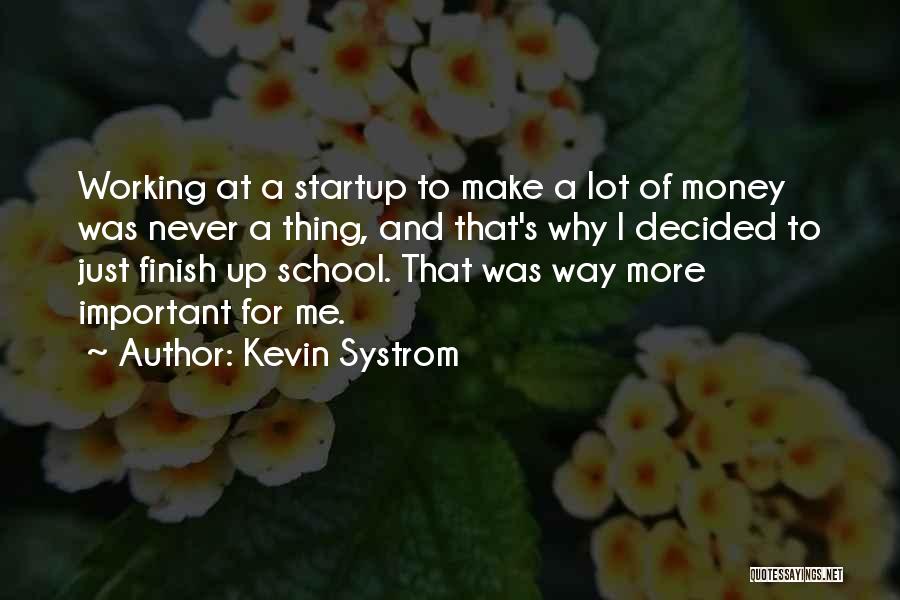 Kevin Systrom Quotes: Working At A Startup To Make A Lot Of Money Was Never A Thing, And That's Why I Decided To