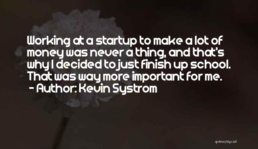 Kevin Systrom Quotes: Working At A Startup To Make A Lot Of Money Was Never A Thing, And That's Why I Decided To
