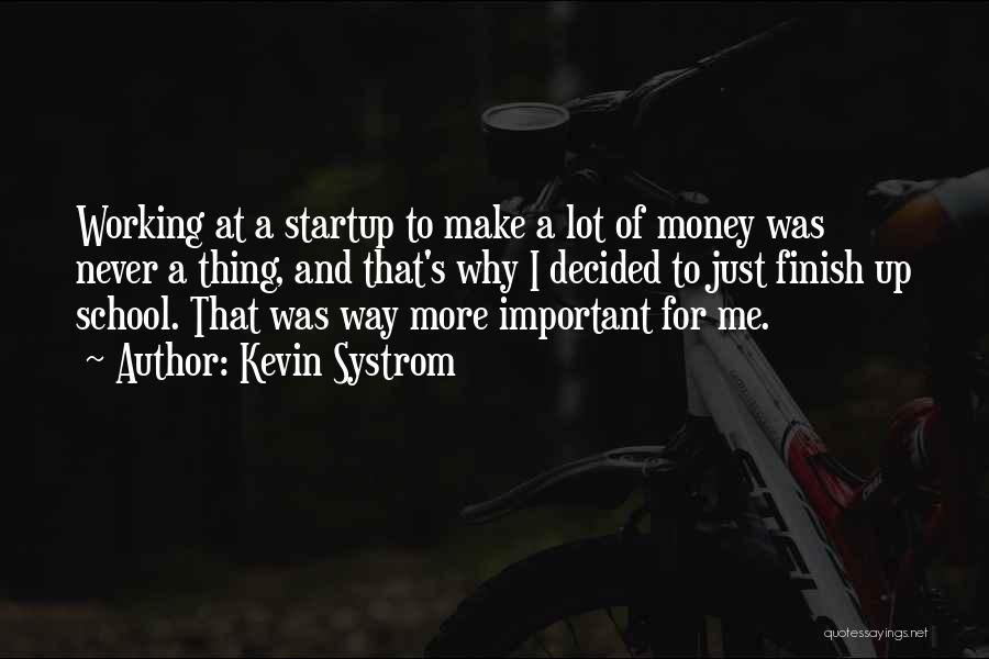 Kevin Systrom Quotes: Working At A Startup To Make A Lot Of Money Was Never A Thing, And That's Why I Decided To