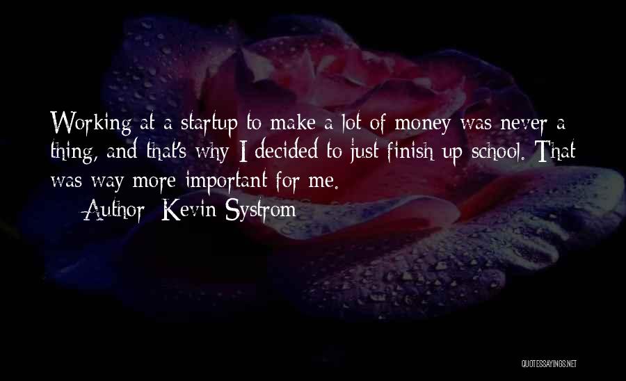 Kevin Systrom Quotes: Working At A Startup To Make A Lot Of Money Was Never A Thing, And That's Why I Decided To