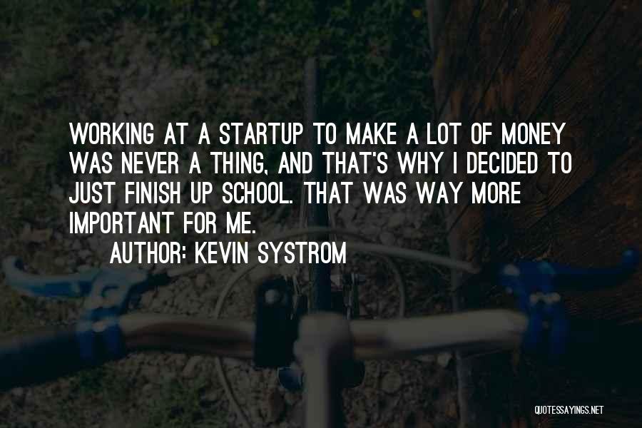 Kevin Systrom Quotes: Working At A Startup To Make A Lot Of Money Was Never A Thing, And That's Why I Decided To