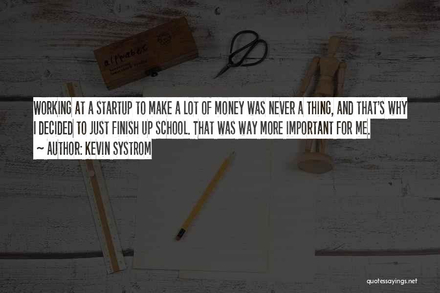 Kevin Systrom Quotes: Working At A Startup To Make A Lot Of Money Was Never A Thing, And That's Why I Decided To