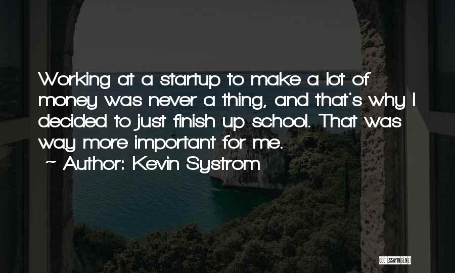 Kevin Systrom Quotes: Working At A Startup To Make A Lot Of Money Was Never A Thing, And That's Why I Decided To