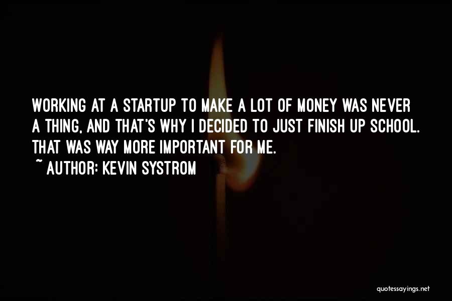 Kevin Systrom Quotes: Working At A Startup To Make A Lot Of Money Was Never A Thing, And That's Why I Decided To