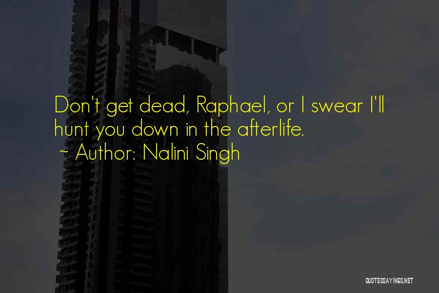 Nalini Singh Quotes: Don't Get Dead, Raphael, Or I Swear I'll Hunt You Down In The Afterlife.