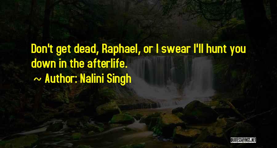 Nalini Singh Quotes: Don't Get Dead, Raphael, Or I Swear I'll Hunt You Down In The Afterlife.