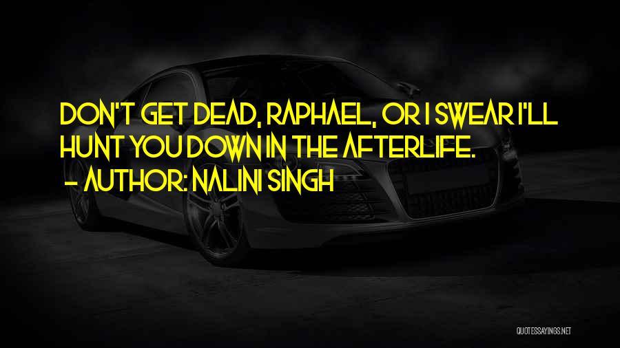 Nalini Singh Quotes: Don't Get Dead, Raphael, Or I Swear I'll Hunt You Down In The Afterlife.