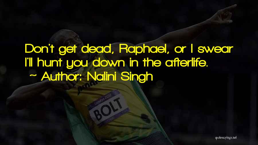 Nalini Singh Quotes: Don't Get Dead, Raphael, Or I Swear I'll Hunt You Down In The Afterlife.