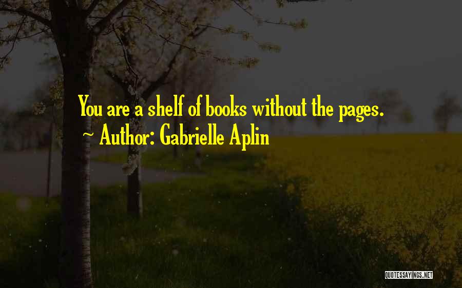 Gabrielle Aplin Quotes: You Are A Shelf Of Books Without The Pages.