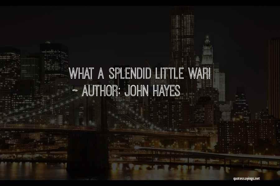 John Hayes Quotes: What A Splendid Little War!