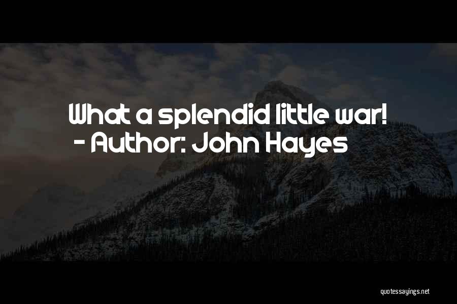 John Hayes Quotes: What A Splendid Little War!