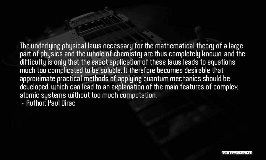Paul Dirac Quotes: The Underlying Physical Laws Necessary For The Mathematical Theory Of A Large Part Of Physics And The Whole Of Chemistry
