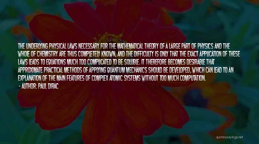 Paul Dirac Quotes: The Underlying Physical Laws Necessary For The Mathematical Theory Of A Large Part Of Physics And The Whole Of Chemistry