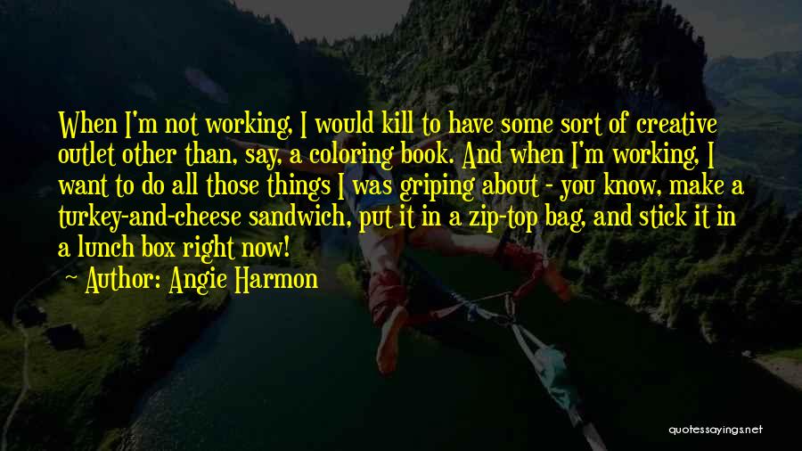 Angie Harmon Quotes: When I'm Not Working, I Would Kill To Have Some Sort Of Creative Outlet Other Than, Say, A Coloring Book.