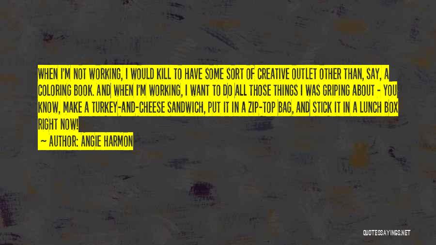 Angie Harmon Quotes: When I'm Not Working, I Would Kill To Have Some Sort Of Creative Outlet Other Than, Say, A Coloring Book.