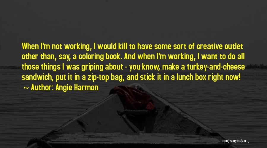 Angie Harmon Quotes: When I'm Not Working, I Would Kill To Have Some Sort Of Creative Outlet Other Than, Say, A Coloring Book.