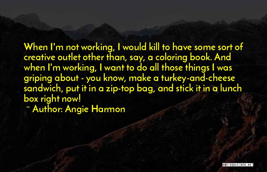 Angie Harmon Quotes: When I'm Not Working, I Would Kill To Have Some Sort Of Creative Outlet Other Than, Say, A Coloring Book.