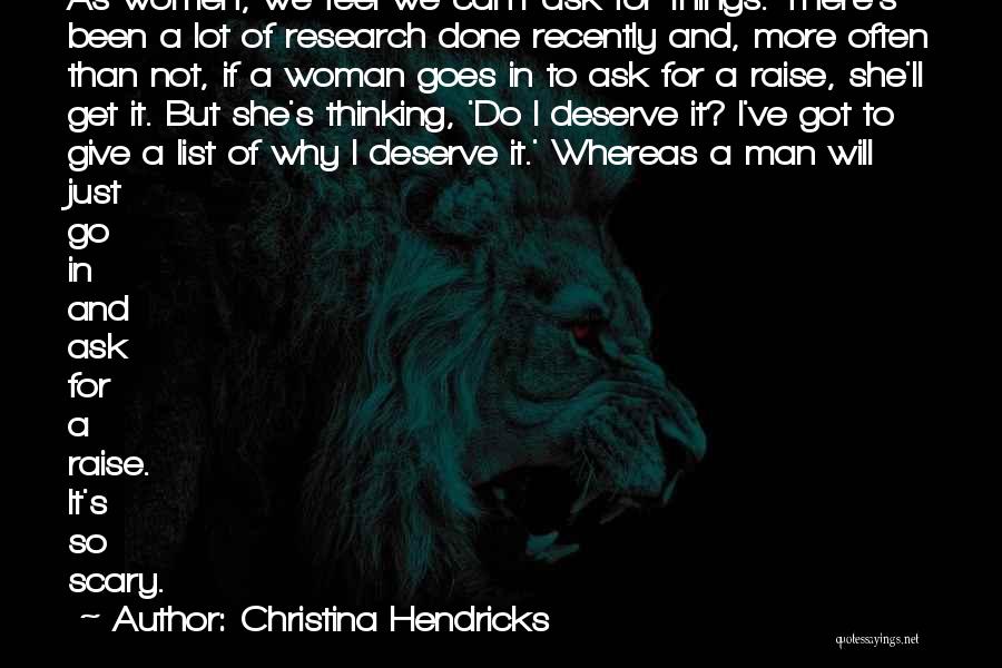 Christina Hendricks Quotes: As Women, We Feel We Can't Ask For Things. There's Been A Lot Of Research Done Recently And, More Often