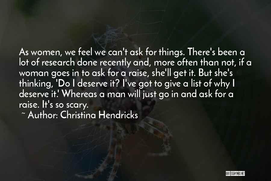 Christina Hendricks Quotes: As Women, We Feel We Can't Ask For Things. There's Been A Lot Of Research Done Recently And, More Often