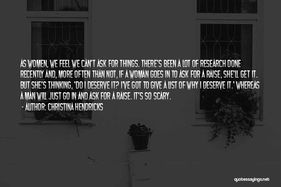Christina Hendricks Quotes: As Women, We Feel We Can't Ask For Things. There's Been A Lot Of Research Done Recently And, More Often