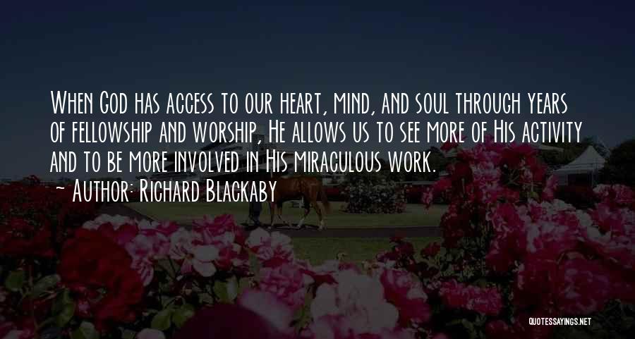 Richard Blackaby Quotes: When God Has Access To Our Heart, Mind, And Soul Through Years Of Fellowship And Worship, He Allows Us To